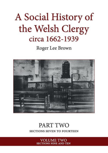 A Social History of the Welsh Clergy circa 1662-1939: PART TWO sections seven to fourteen. VOLUME TWO