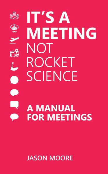 It's a Meeting not Rocket Science: A Manual for Meetings