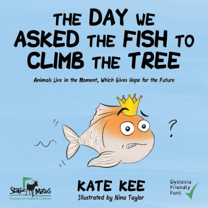 The Day We Asked the Fish to Climb the Tree by Kate Kee, Nina Taylor