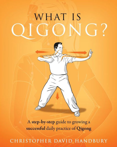 What is Qigong?: A step-by-step guide to growing a successful daily practice of Qigong