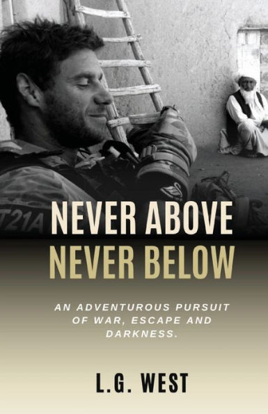 Never Above, Below: : An Adventurous Pursuit of War, Escape and Darkness.