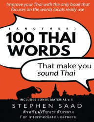 Title: (Another) 100 Thai words that make you sound Thai: Thai for Intermediate Learners, Author: Stephen Saad
