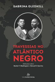 Title: Travessias no Atlântico Negro: Reflexões sobre Booker T. Washington e Manuel R. Querino, Author: Sabrina Gledhill