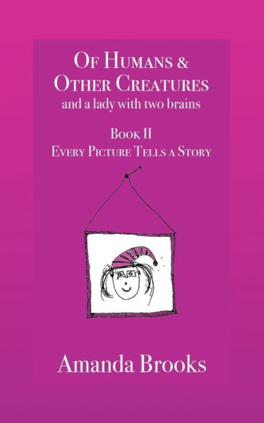 Of Humans and Other Creatures and a lady with two brains - Book II - Every Picture Tells a Story