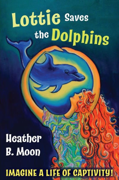 Lottie Saves the Dolphins: Imagine a life of captivity!