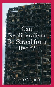 Title: Can Neoliberalism Be Saved from Itself?, Author: Colin Crouch