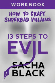 Title: 13 Steps To Evil: How To Craft A Superbad Villain Workbook, Author: Sacha Black