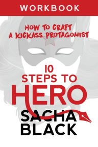Title: 10 Steps To Hero: How To Craft A Kickass Protagonist Workbook, Author: Sacha Black