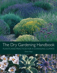 Title: The Dry Gardening Handbook: Plants and Practices for a Changing Climate, Author: Olivier Filippi