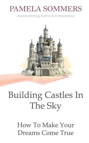 Building Castles The Sky: How To Make Your Dreams Come True