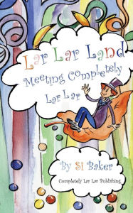 Title: Lar Lar Land: Meeting Completely Lar Lar, Author: Si Baker