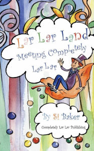 Title: Lar Lar Land: Meeting Completely Lar Lar, Author: Si Baker