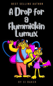 Title: A Drop for a Flummickin Lumux, Author: Si Baker