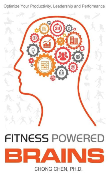 Fitness Powered Brains: Optimize Your Productivity, Leadership and Performance