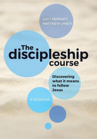 Title: The Discipleship Course: Discovering what it means to follow Jesus, Author: Matthew Lynch