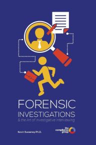 Title: Forensic Investigations and the Art of Investigative Interviewing, Author: Kevin Sweeney