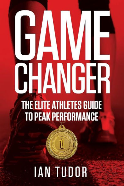 Game Changer: The Elite Athletes Guide to Peak Performance