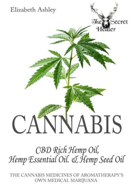 Cannabis: High CBD Hemp, Hemp Essential Oil and Seed Oil: The Cannabis Medicines of Aromatherapy's Own Medical Marijuana