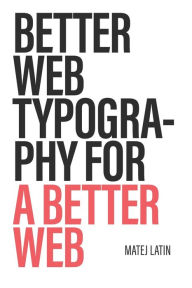 Title: Better Web Typography for a Better Web, Author: Matej Latin