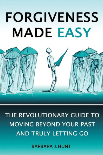 Forgiveness Made Easy: The Revolutionary Guide to Moving Beyond Your Past and Truly Letting Go