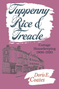 Title: Tuppenny Rice and Treacle: Cottage Housekeeping 1900-1920, Author: Antony