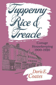 Title: Tuppenny Rice and Treacle: Cottage Housekeeping 1900-1920, Author: Doris  E Coates