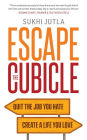 Escape the Cubicle: Quit the Job You Hate, Create a Life You Love