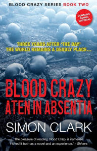 Title: Blood Crazy Aten In Absentia: Three years after 'The Day', the world remains a deadly place..., Author: Simon Clark