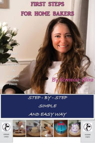 Title: FIRST STEPS FOR HOME BAKERS: Easy way to bake step-by-step, Author: Veronica Ines Oliva