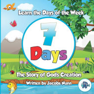 Title: 7 Days - The Story of Gods Creation: Learn the Days of the Week, Author: Jacobs Nunn