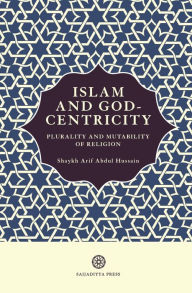 Title: Islam and God-Centricity: Plurality and Mutability of Religion, Author: Arif Abdul Hussain