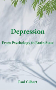 Title: Depression: From Psychology to Brain State, Author: Paul Gilbert