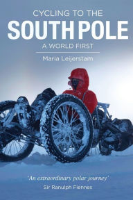 Title: Cycling to the South Pole: A World First, Author: Maria Leijerstam