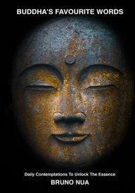 Title: BUDDHA'S FAVOURITE WORDS: Daily Contemplations To Unlock The Essence, Author: Bruno Nua