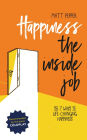 Happiness The Inside Job: The 7 Ways to Life-Changing Happiness