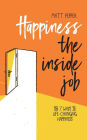 Happiness The Inside Job: The 7 Ways to Life-Changing Happiness