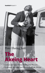 Title: The Akeing Heart: Letters Between Sylvia Townsend Warner, Valentine Ackland and Elizabeth Wade White, Author: Peter Haring Judd