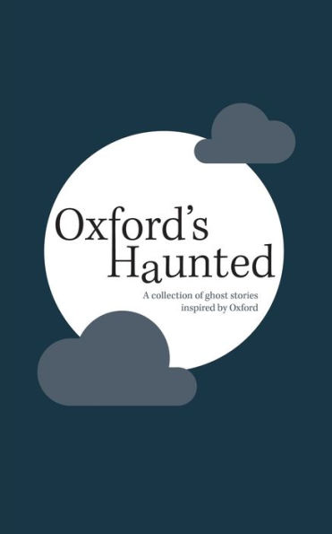 Oxford's Haunted: A Collection of Ghost Stories Inspired By Oxford