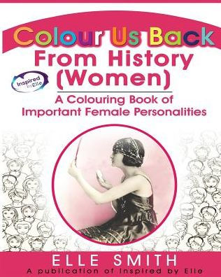 Colour Us Back From History (Women): A Colouring Book of Important Female Personalities
