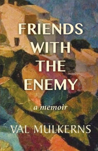 Title: Friends With The Enemy: a memoir, Author: Val Mulkerns