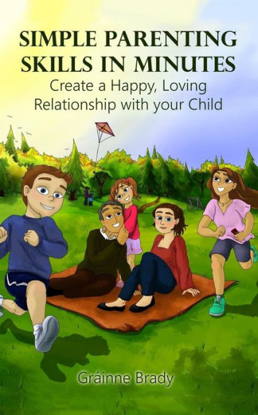 Simple Parenting Skills in Minutes: Create a Happy, Loving Relationship with Your Child
