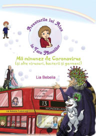 Title: Aventurile lui Alex in Tara Minunilor: Mã minunez de Coronavirus (si alte virusuri, bacterii si germeni), Author: Lia Bebelia