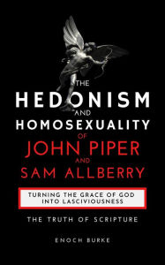 Title: The Hedonism and Homosexuality of John Piper and Sam Allberry, Author: Enoch Burke
