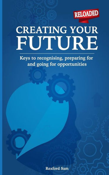 Creating Your Future: Keys to Recognising, Preparing for and Going Opportunities