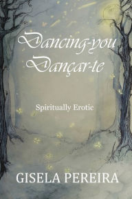 Title: Dancing-you: Spiritually Erotic, Author: Gisela Pereira