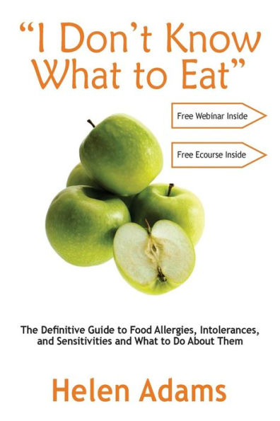 "I Don't Know What to Eat": The Definitive Guide to Food Allergies, Intolerances, and Sensitivities and What to Do About Them
