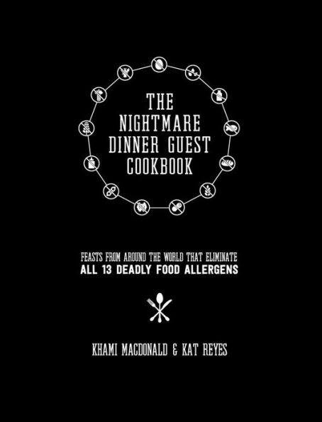 The Nightmare Dinner Guest Cookbook: Feasts from around the world that eliminate all 13 deadly allergens