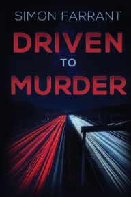 Title: Driven to Murder: Who's Guiltier? The killer... or the victim?, Author: Simon Farrant