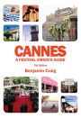 Cannes - A Festival Virgin's Guide (7th Edition): Attending the Cannes Film Festival, for Filmmakers and Film Industry Professionals