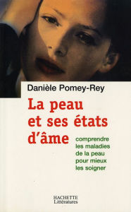 Title: La peau et ses états d'âme: Comprendre les maladies de peau pour mieux les soigner, Author: Danièle Pomey-Rey